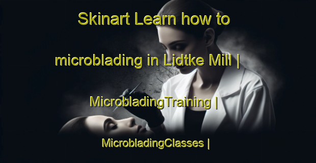 Skinart Learn how to microblading in Lidtke Mill | MicrobladingTraining | MicrobladingClasses | SkinartTraining-United States